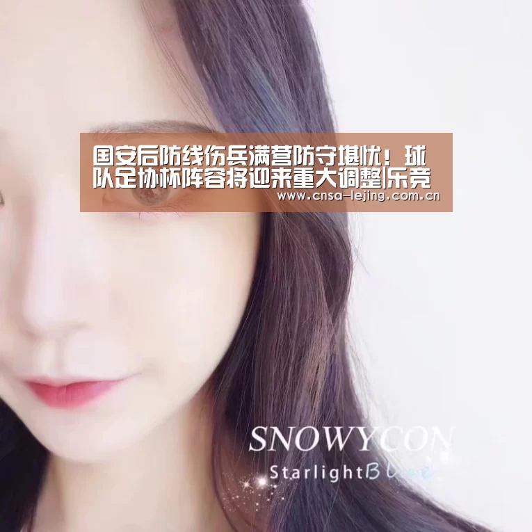 国安后防线伤兵满营防守堪忧!球队足协杯阵容将迎来重大调整|乐竞体育app(图2) 乐竞体育平台